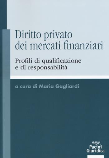 Diritto privato dei mercati finanziari. Profili di qualificazione e di responsabilità  - Libro Pacini Editore 2017, Diritto | Libraccio.it