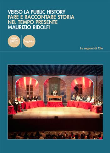 Verso la public history. Fare e raccontare storia nel tempo presente - Maurizio Ridolfi - Libro Pacini Editore 2017, Le ragioni di Clio | Libraccio.it