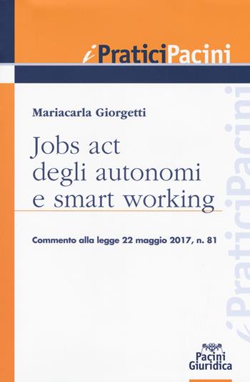 Jobs act degli autonomi e smart working - Mariacarla Giorgetti - Libro Pacini Editore 2017, I pratici Pacini | Libraccio.it