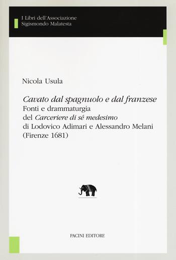 «Cavato dal spagnuolo e dal franzese». Fonti e drammaturgia del «Cerceriere di sé medesimo» di Lodovico Adimari e Alessandro Melani (Firenze 1681) - Nicola Usula - Libro Pacini Editore 2019, I libri dell'associazione Sigismondo Malatesta. Studi di teatro e spettacolo | Libraccio.it