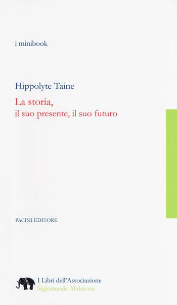 La storia, il suo presente, il suo futuro - Hippolyte Taine - Libro Pacini Editore 2017, I libri dell'associazione Sigismondo Malatesta | Libraccio.it