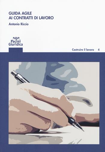 Guida agile ai contratti di lavoro - Antonio Riccio - Libro Pacini Editore 2017, Costruire il lavoro | Libraccio.it