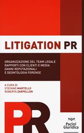 Litigation PR. Organizzazione del team legale, rapporti con clienti e media, danni reputazionali e deontologia forense