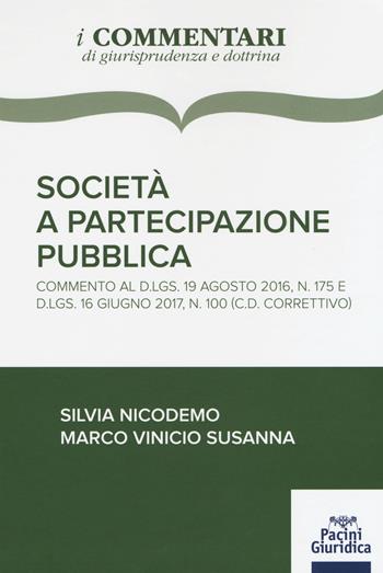Società a partecipazione pubblica. Commento al D.Lgs 19 agosto 2016, n. 175 e D.Lgs. 16 giugno 2017, n. 100 (c.d. correttivo) - Silvia Nicodemo, Marco Vinicio Susanna - Libro Pacini Editore 2017, I Commentari di giurisprudenza e dottrina | Libraccio.it