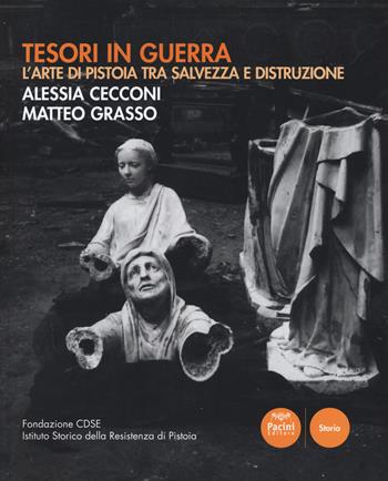 Tesori in guerra. L'arte di Pistoia tra salvezza e distruzione. Catalogo della mostra (Pistoia, 8-20 settembre 2017). Ediz. illustrata - Alessia Cecconi, Matteo Grasso - Libro Pacini Editore 2017, Storia | Libraccio.it