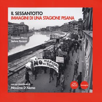 Il Sessantotto. Immagini di una stagione pisana. Ediz. illustrata  - Libro Pacini Editore 2017, Immagine | Libraccio.it
