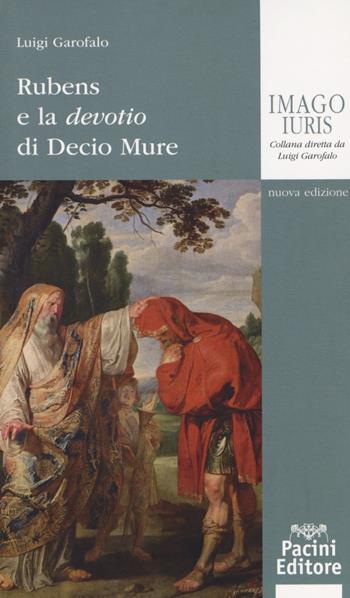 Rubens e la devotio di Decio Mure. Nuova ediz. - Luigi Garofalo - Libro Pacini Editore 2018, Imago iuris | Libraccio.it