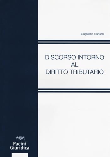 Discorso intorno al diritto tributario - Guglielmo Fransoni - Libro Pacini Editore 2018, Diritto | Libraccio.it
