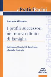 I profili successori nel nuovo diritto di famiglia. Matrimonio, unioni civili, convivenze e famiglie ricostituite