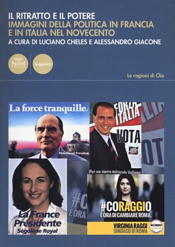 Il ritratto e il potere. Immagini della politica in Francia e in Italia nel Novecento - Luciano Cheles, Alessandro Giacone - Libro Pacini Editore 2018, Le ragioni di Clio | Libraccio.it