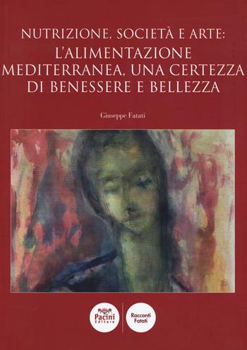 Nutrizione, società e arte: l'alimentazione mediterranea, una certezza di benessere e bellezza - Giuseppe Fatati - Libro Pacini Editore 2018, Racconti Fatati | Libraccio.it