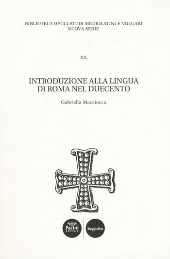 Introduzione alla lingua di Roma nel Duecento - Gabriella Macciocca - Libro Pacini Editore 2018, Biblioteca degli studi mediolatini e volgari | Libraccio.it