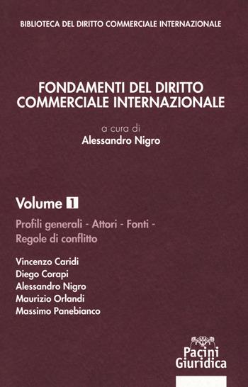 Fondamenti del diritto commerciale internazionale. Vol. 1: Profili generali, attori, fonti, regole di conflitto  - Libro Pacini Editore 2018, Biblioteca del diritto commerciale internazionale | Libraccio.it