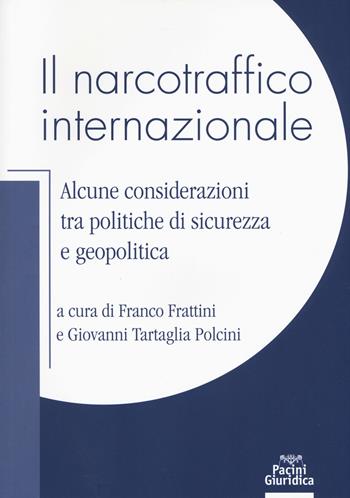 Il narcotraffico internazionale. Alcune considerazioni tra politiche di sicurezza e geopolitica  - Libro Pacini Editore 2018, Diritto | Libraccio.it