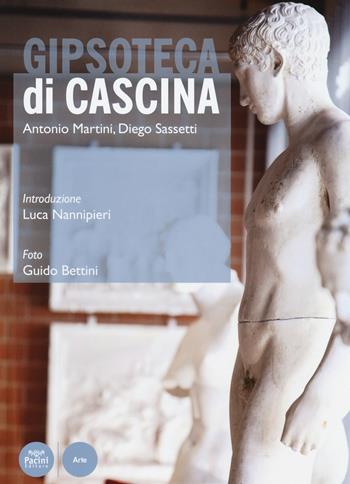 Gipsoteca di Cascina. Ediz. illustrata - Antonio Martini, Diego Sassetti - Libro Pacini Editore 2018, Arte | Libraccio.it