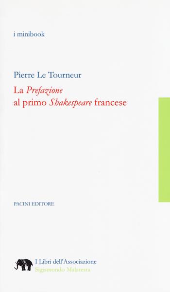 La «Prefazione» al primo «Shakespeare» francese - Pierre Le Tourneur - Libro Pacini Editore 2018, I libri dell'associazione Sigismondo Malatesta. I minibook | Libraccio.it