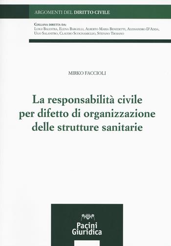 La responsabilità civile per difetto di organizzazione delle strutture sanitarie - Mirko Faccioli - Libro Pacini Editore 2018, Argomenti del diritto civile | Libraccio.it