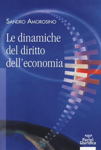 Le dinamiche del diritto dell'economia - Sandro Amorosino - Libro Pacini Editore 2018, Diritto | Libraccio.it