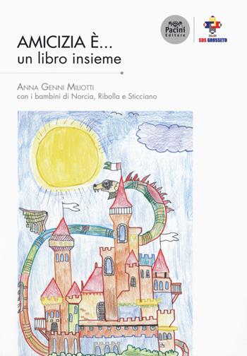 Amicizia è... un libro insieme - Anna Genni Miliotti - Libro Pacini Editore 2018, Collana di Coeso. Società della Salute delle zone Amiata grossetana, colline metallifere e area gro | Libraccio.it