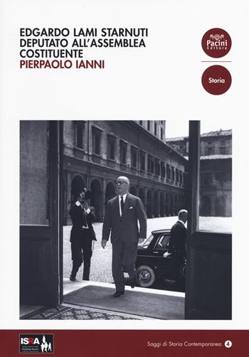 Edgardo Lami Starnuti deputato all'Assemblea Costituente - Pierpaolo Ianni - Libro Pacini Editore 2018, Saggi di storia contemporanea | Libraccio.it