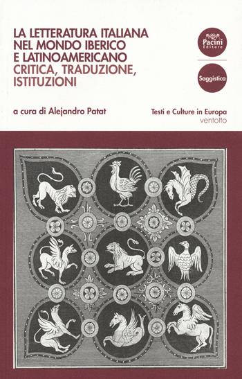 La letteratura italiana nel mondo iberico e latinoamericano. Critica, traduzioni, istituzioni  - Libro Pacini Editore 2018, Testi e culture in Europa | Libraccio.it