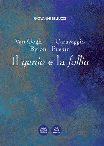 Van Gogh, Caravaggio, Byron, Puskin. Il genio e la follia - Giovanni Bellucci - Libro Pacini Editore 2018, Volti, spazi, memorie | Libraccio.it