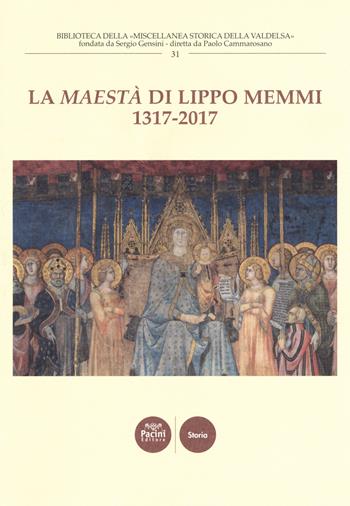 La «Maestà» di Lippo Memmi 1317-2017. Atti della Giornata di studi (San Gimignano, 28 ottobre 2017). Ediz. a colori  - Libro Pacini Editore 2019, Biblioteca della miscellanea società storica della valdelsa | Libraccio.it
