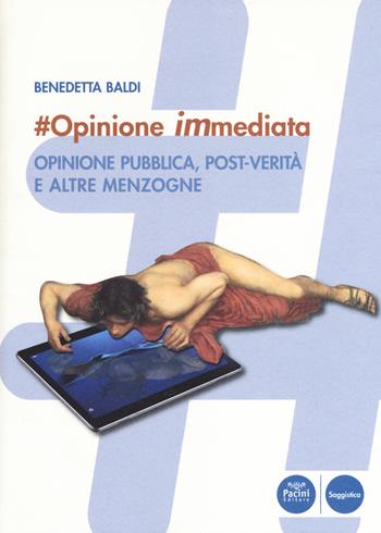 #opinione immediata. Opinione pubblica, post-verità e altre menzogne - Benedetta Baldi - Libro Pacini Editore 2018 | Libraccio.it