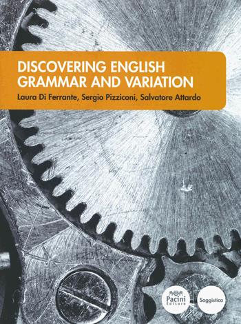 Discovering english grammar and variation - Laura Di Ferrante, Sergio Pizziconi, Salvatore Attardo - Libro Pacini Editore 2019, Linguistica e dialettologia | Libraccio.it