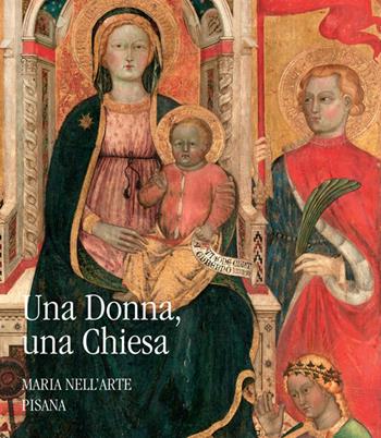 Una donna, una chiesa. Maria nell'arte pisana - Francesca Barsotti, Caterina Bay, Marco Collareta - Libro Pacini Editore 2018, Arte | Libraccio.it