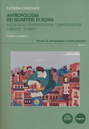 Antropologia dei quartieri di Roma. Saggi sulla gentrification, l'immigrazione, i negozi «storici» - Caterina Cingolani - Libro Pacini Editore 2019, Percorsi di antropologia e cultura popolare | Libraccio.it