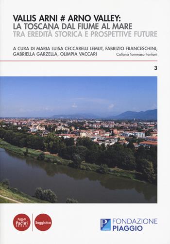 Vallis Arni # Arno Valley: la Toscana dal fiume al mare. Tra eredità storica e prospettive future  - Libro Pacini Editore 2019, Tommaso Fanfani | Libraccio.it