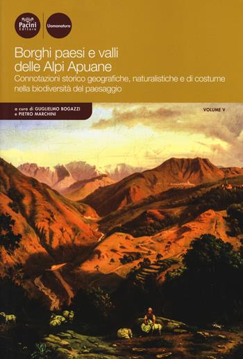 Borghi paesi e valli delle Alpi Apuane. Connotazioni storico geografiche, naturalistiche e di costume nella biodiversità del paesaggio. Vol. 5  - Libro Pacini Editore 2019, Uomonatura | Libraccio.it