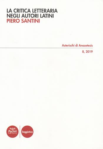 La critica letteraria negli autori latini - Piero Santini - Libro Pacini Editore 2019, Asterischi di Anazetesis | Libraccio.it