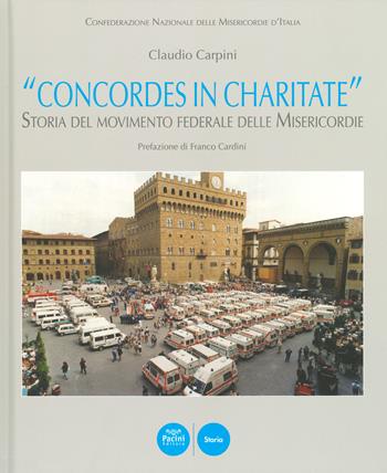 «Concordes in charitate». Storia del movimento federale delle Misericordie - Claudio Carpini, Franco Cardini - Libro Pacini Editore 2019, Storia | Libraccio.it