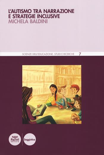 L' autismo tra narrazione e strategie inclusive - Michela Baldini - Libro Pacini Editore 2019, Scienze dell'educazione. Studi e ricerche | Libraccio.it