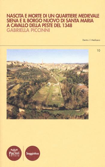 Nascita e morte di un quartiere medievale. Siena e il Borgo Nuovo di Santa Maria a cavallo della peste del 1348 - Gabriella Piccinni - Libro Pacini Editore 2019, Dentro il Medioevo | Libraccio.it