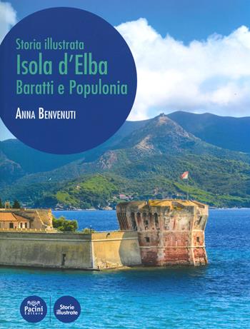 Isola d'Elba, Baratti e Populonia. Storia illustrata. Ediz. illustrata - Anna Benvenuti - Libro Pacini Editore 2019, Storie illustrate | Libraccio.it