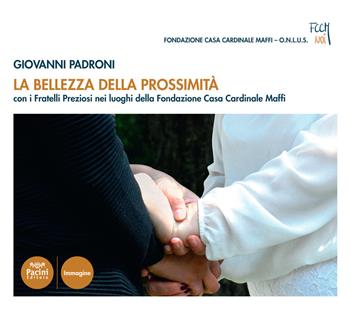 La bellezza della prossimità. Con i fratelli Preziosi nei luoghi della fondazione Opera Casa Cardinale Maffi. Ediz. a colori - Giovanni Padroni - Libro Pacini Editore 2019, Immagine | Libraccio.it