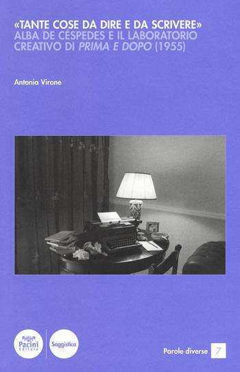 «Tante cose da dire e da scrivere». Alba de Céspedes e il laboratorio creativo di «Prima e dopo» (1955) - Antonia Virone - Libro Pacini Editore 2019, Parole diverse | Libraccio.it