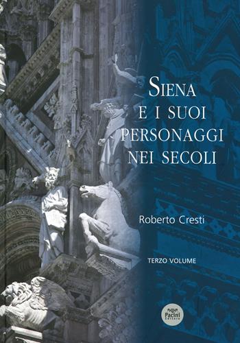 Siena e i suoi personaggi nei secoli. Vol. 3 - Roberto Cresti - Libro Pacini Editore 2019, Storia | Libraccio.it