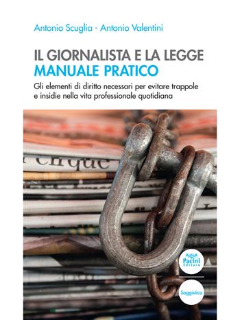 Il giornalista e la legge. Manuale pratico. Gli elementi di diritto necessari per evitare trappole e insidie nella vita professionale quotidiana - Antonio Scuglia, Antonio Valentini - Libro Pacini Editore 2019, Quaderni della formazione | Libraccio.it