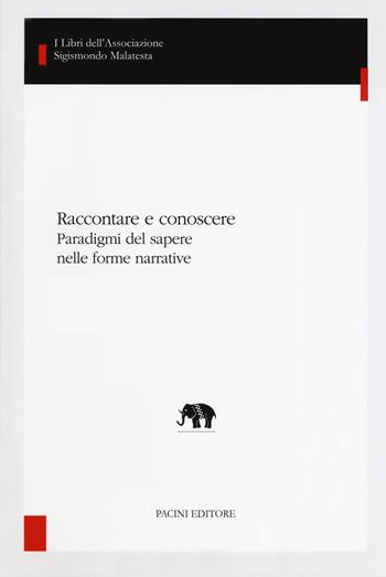 Raccontare e conoscere. Paradigmi del sapere nelle forme narrative  - Libro Pacini Editore 2019, I libri dell'Associazione Sigismondo Malatesta. Studi di letterature comparate | Libraccio.it