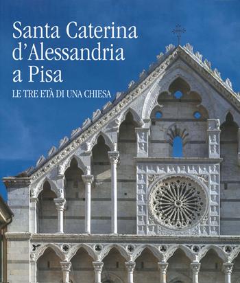 Santa Caterina d'Alessandria a Pisa. Le tre età di una chiesa. Ediz. a colori  - Libro Pacini Editore 2020, Architettura | Libraccio.it