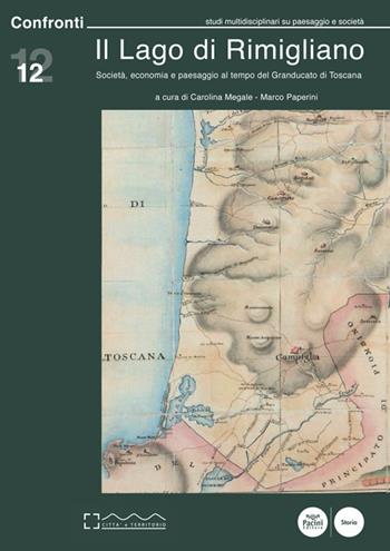 Il lago di Rimigliano. Società, economia e paesaggio al tempo del Granducato di Toscana  - Libro Pacini Editore 2019, Confronti. Studi multidisciplinari su paesaggio e società | Libraccio.it