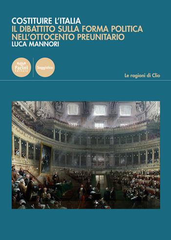 Costruire l'Italia. Il dibattito sulla forma politica nell'Ottocento preunitario - Luca Mannori - Libro Pacini Editore 2019, Le ragioni di Clio | Libraccio.it