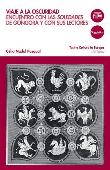 Viaje a la oscuridad. Encuentro con las Soledades de Gongora y con sus lectores - Cèlia Nadal Pasqual - Libro Pacini Editore 2020, Testi e culture in Europa | Libraccio.it