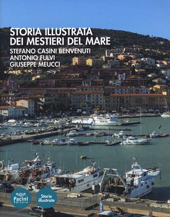 Storia illustrata dei mestieri del mare. Ediz. illustrata - Stefano Casini Benvenuti, Antonio Fulvi, Giuseppe Meucci - Libro Pacini Editore 2020, Storie illustrate | Libraccio.it