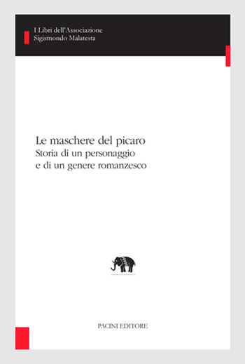 Le maschere del picaro. Storia di un personaggio e di un genere romanzesco  - Libro Pacini Editore 2020, I libri dell'Associazione Sigismondo Malatesta. Studi di letterature comparate | Libraccio.it