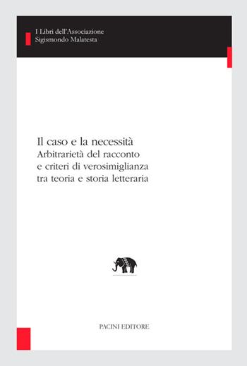 Il caso e la necessità. Arbitrarietà del racconto e criteri di verosimiglianza tra teoria e storia letteraria - Piero Toffano - Libro Pacini Editore 2020, I libri dell'associazione Sigismondo Malatesta. Studi di letterature comparate | Libraccio.it